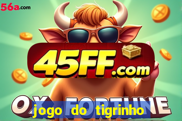 jogo do tigrinho ganha dinheiro mesmo